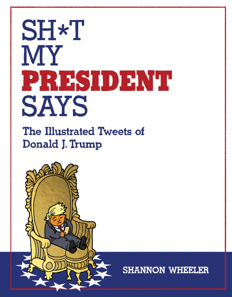 Sh*t My President Says The Illustrated Tweets Of Donald J. Trump