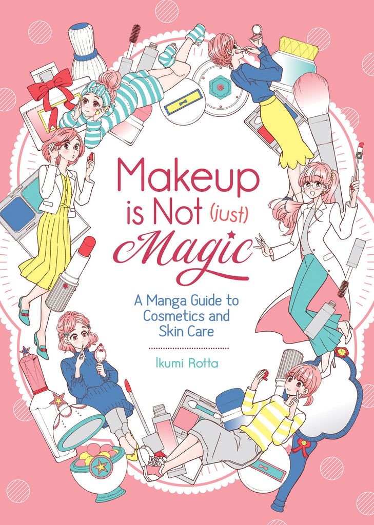 Makeup is Not (Just) Magic:A Manga Guide to Cosmetics and Skin Care