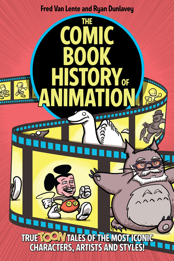 The Comic Book History of Animation: True Toon Tales of the Most Iconic Characters, Artists and Styles!